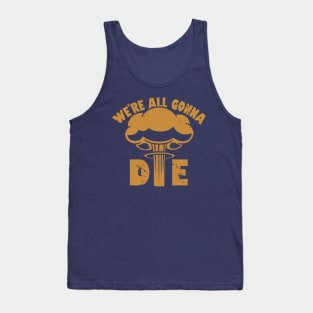 We're All Gonna Die Tank Top